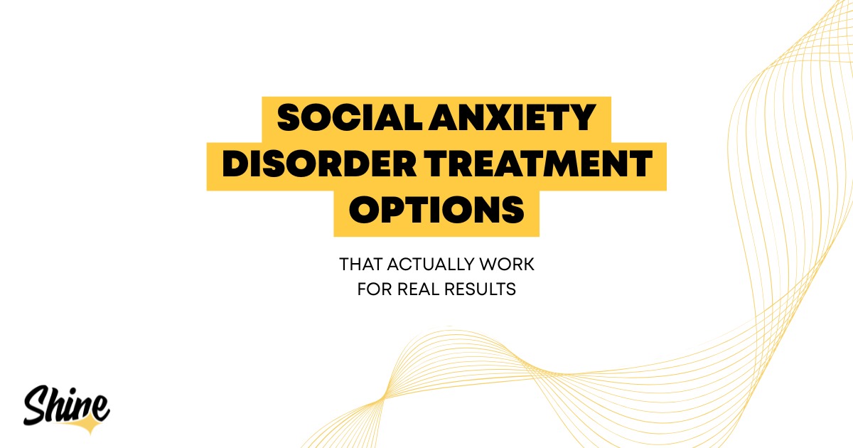 Social Anxiety Disorder treatment options that actually work for real results with Shine logo on gray background