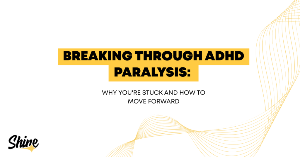 Title slide: 'Breaking Through ADHD Paralysis' with subtitle 'Why you're stuck and how to move forward' on a white background with yellow accents and Shine logo in the corner.