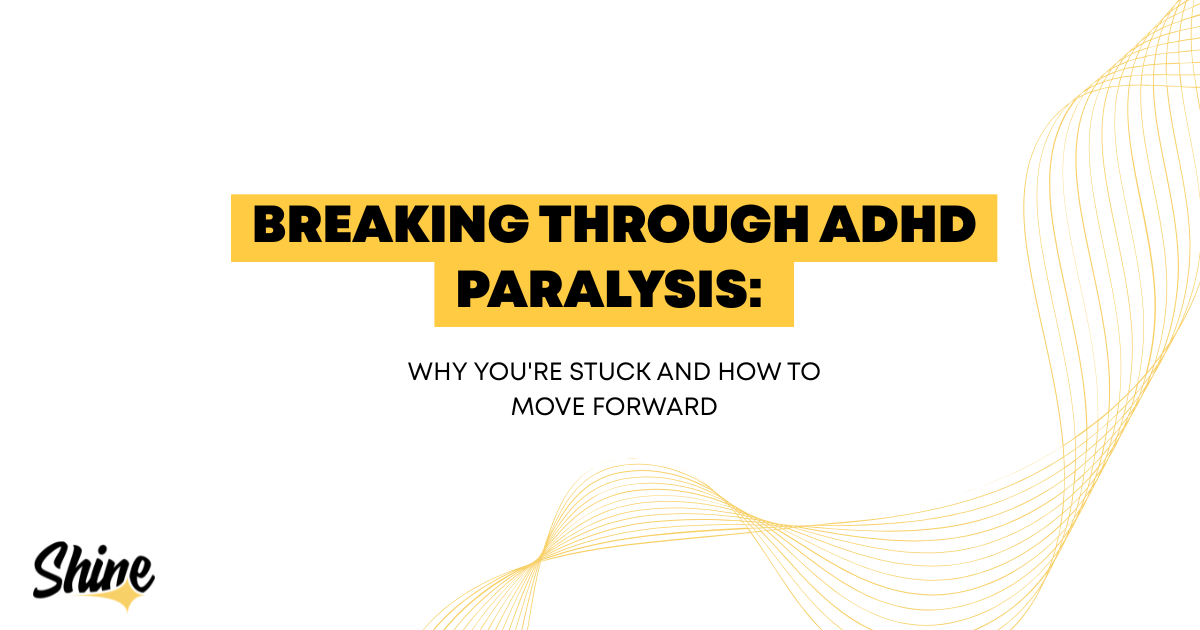 Title slide: 'Breaking Through ADHD Paralysis' with subtitle 'Why you're stuck and how to move forward' on a white background with yellow accents and Shine logo in the corner.