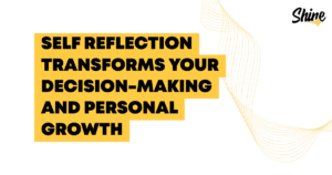 Banner with bold black text on yellow stepped blocks:'Self reflection transforms your decision-making and personal growth' and Shine logo top-right.