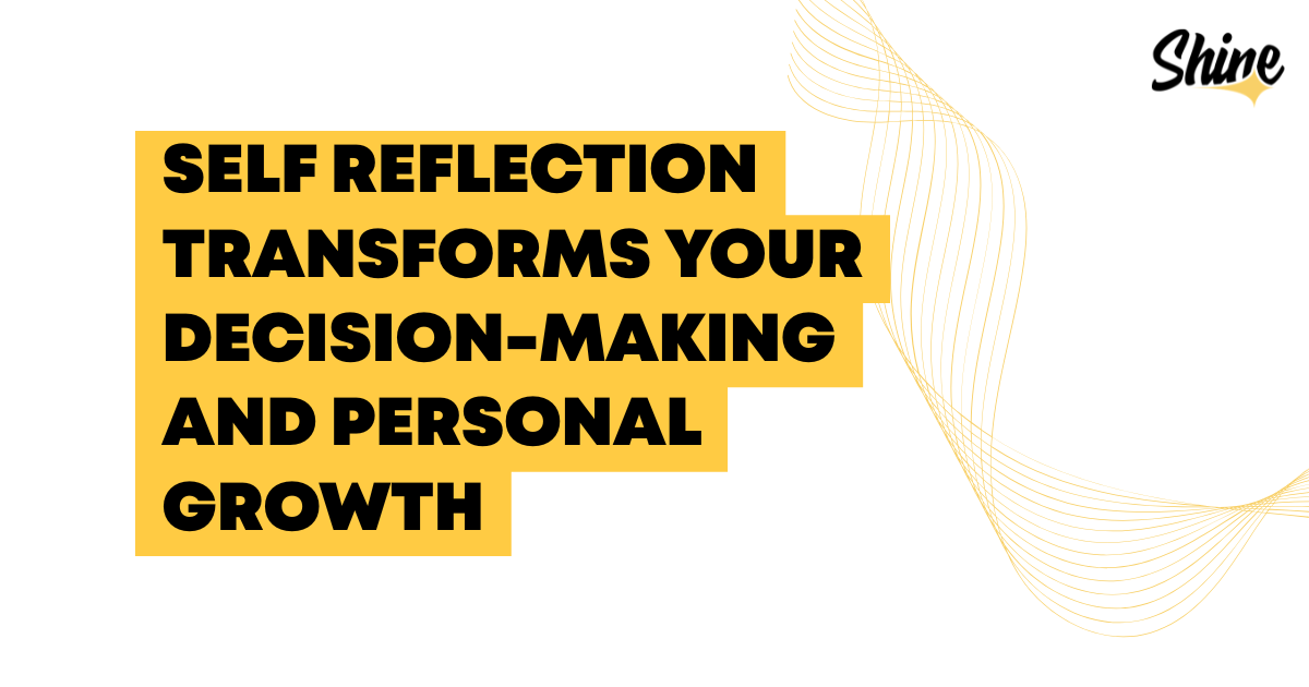 Banner with bold black text on yellow stepped blocks: 'Self reflection transforms your decision-making and personal growth' and Shine logo top-right.