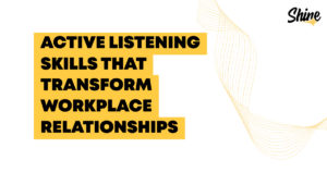 Banner with bold text:'Active Listening Skills That Transform Workplace Relationships' on a yellow block, plus gold decorative curves on the right and the Shine logo in the top-right.