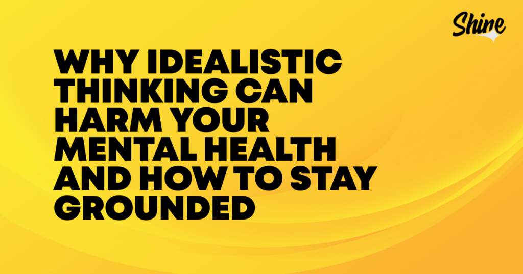 Yellow banner with bold headline: 'Why idealistic thinking can harm your mental health and how to stay grounded' (Shine logo).