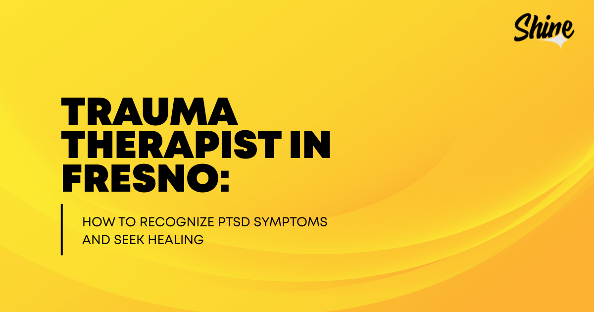 Bright yellow banner announcing a piece on trauma therapists in Fresno and recognizing PTSD symptoms and healing (Shine logo in corner).