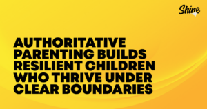 Bold yellow banner conveying the message:'Authoritative parenting builds resilient children who thrive under clear boundaries' with Shine logo in the top-right corner.