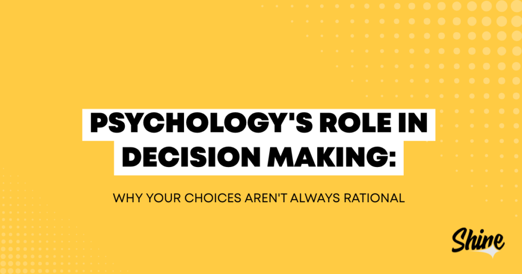 Yellow infographic with the bold headline 'Psychology's Role in Decision Making: Why Your Choices Aren't Always Rational' and Shine logo in the bottom-right corner.